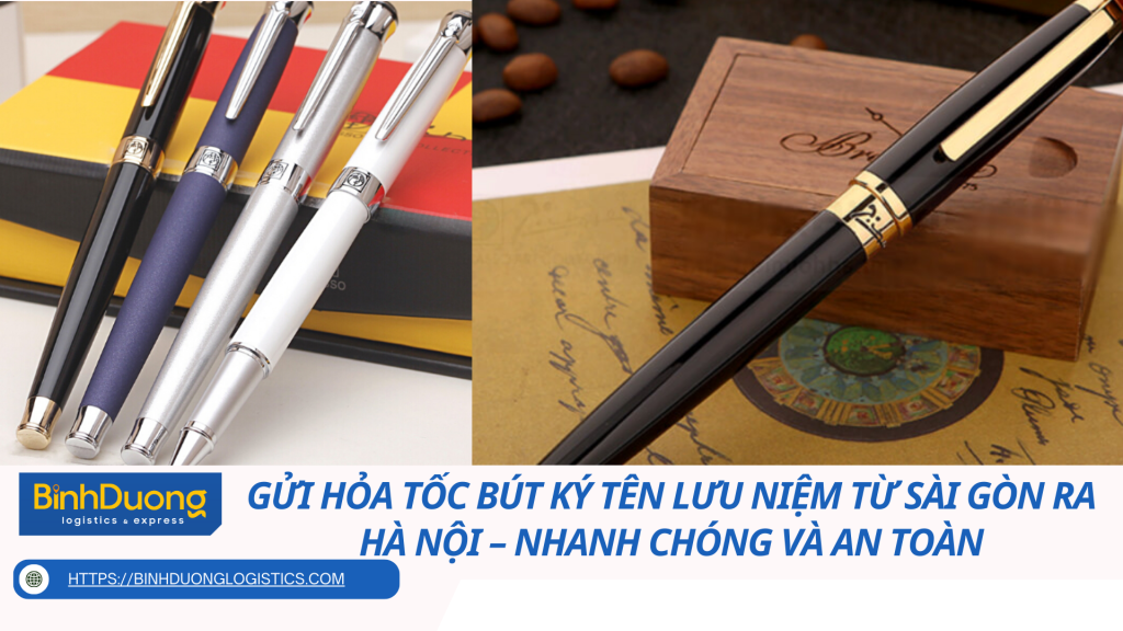Gửi Hỏa Tốc Bút Ký Tên Lưu Niệm Từ Sài Gòn Ra Hà Nội – Nhanh Chóng Và An Toàn