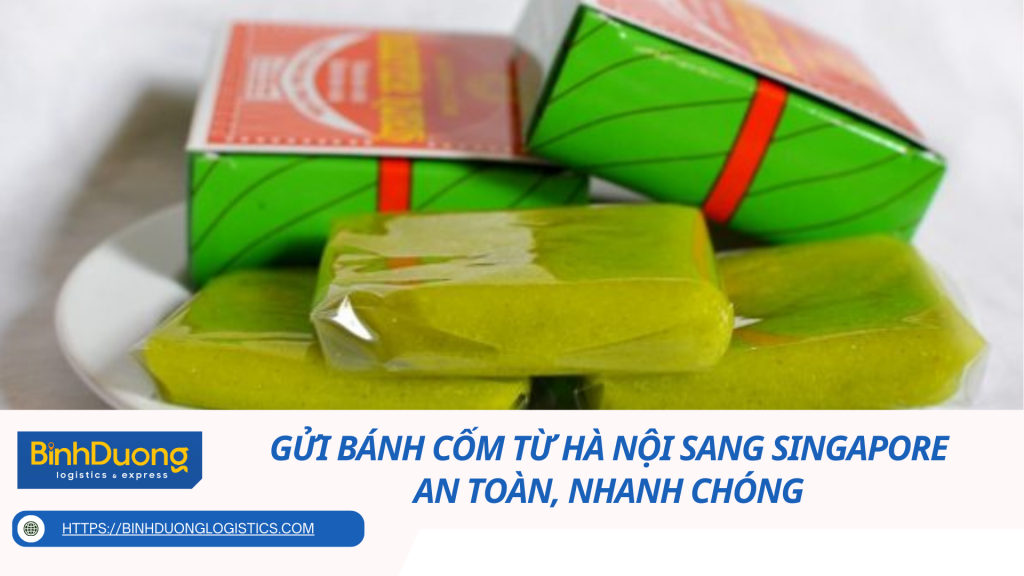 Gửi Bánh Cốm Từ Hà Nội Sang Singapore An Toàn, Nhanh Chóng