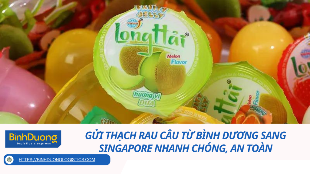 Gửi Thạch Rau Câu Từ Bình Dương Sang Singapore Nhanh Chóng, An Toàn