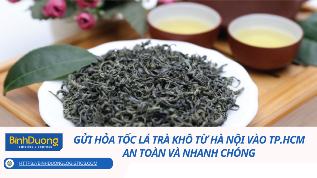 Gửi hỏa tốc lá trà khô từ Hà Nội vào TP.HCM an toàn và nhanh chóng