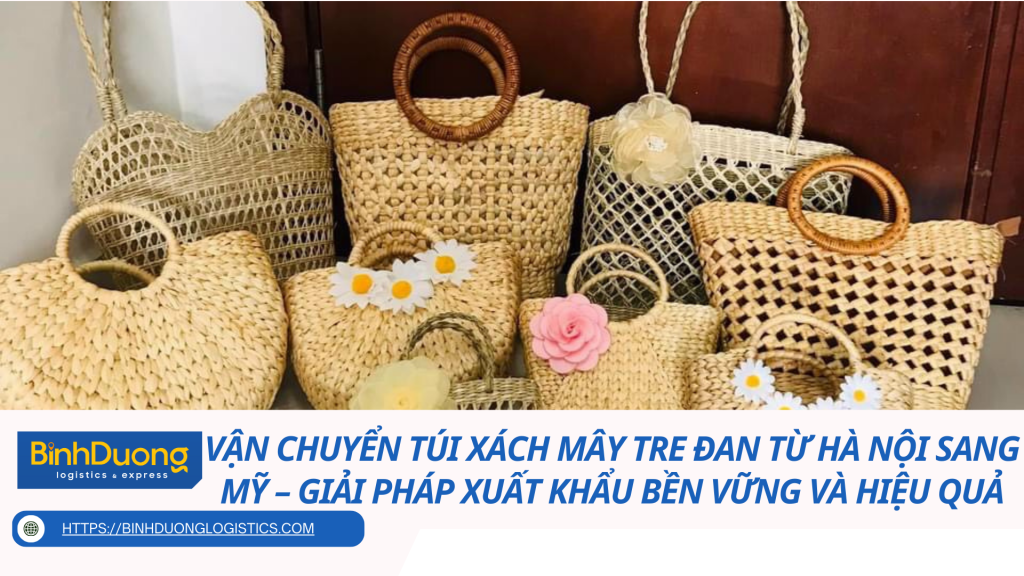 Vận chuyển túi xách mây tre đan từ Hà Nội sang Mỹ – Giải pháp xuất khẩu bền vững và hiệu quả