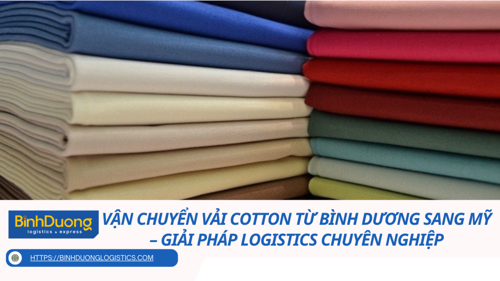 Vận chuyển vải cotton từ Bình Dương sang Mỹ – Giải pháp logistics chuyên nghiệp