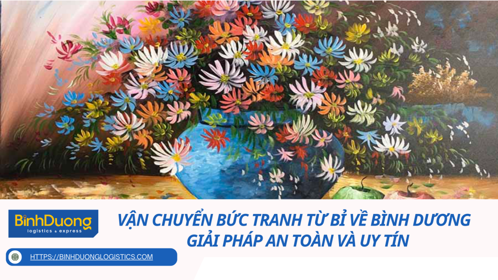 Vận Chuyển Bức Tranh Từ Bỉ Về Bình Dương – Giải Pháp An Toàn Và Uy Tín