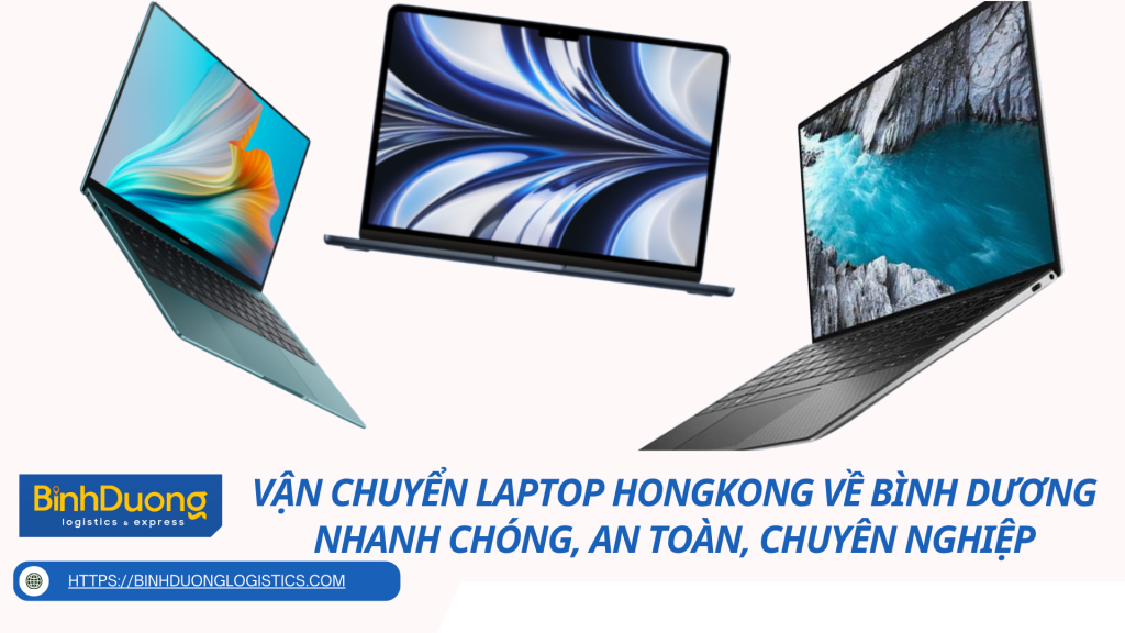 Dịch Vụ Vận Chuyển Laptop Từ Hong Kong Về Bình Dương – Nhanh Chóng, An Toàn, Chuyên Nghiệp