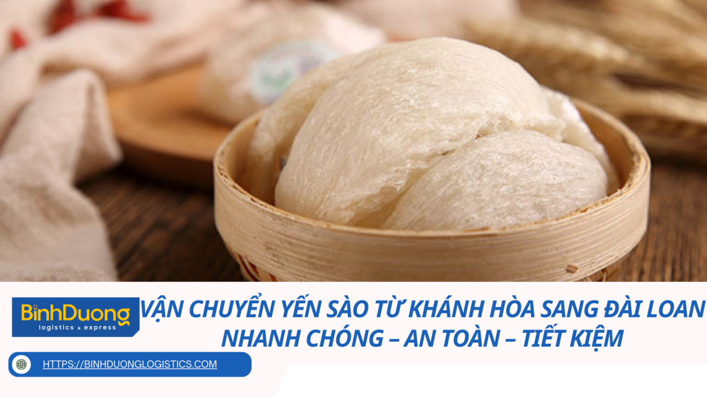 Vận Chuyển Yến Sào Từ Khánh Hòa Sang Đài Loan Nhanh Chóng – An Toàn – Tiết Kiệm