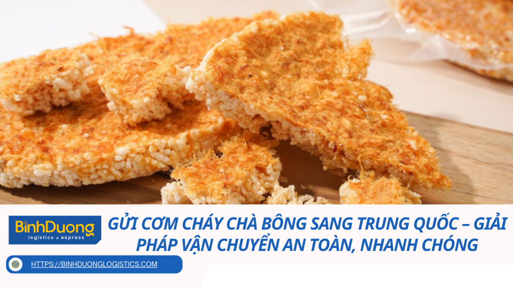 Gửi Cơm Cháy Chà Bông Sang Trung Quốc – Giải Pháp Vận Chuyển An Toàn, Nhanh Chóng