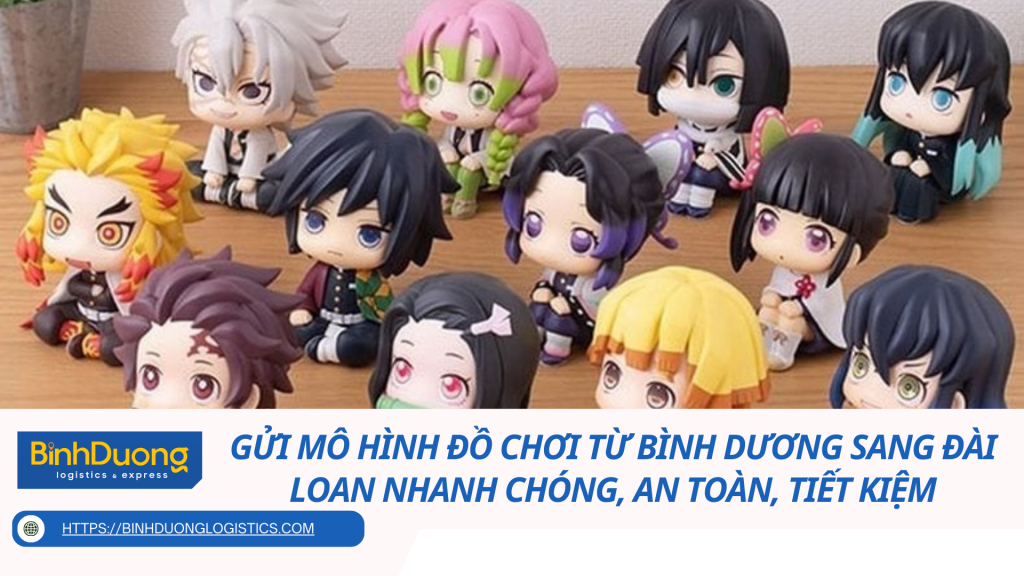 Gửi Mô Hình Đồ Chơi Từ Bình Dương Sang Đài Loan Nhanh Chóng, An Toàn, Tiết Kiệm