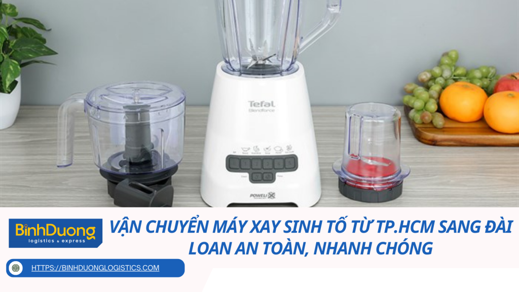 Vận Chuyển Máy Xay Sinh Tố Từ TP.HCM Sang Đài Loan An Toàn, Nhanh Chóng