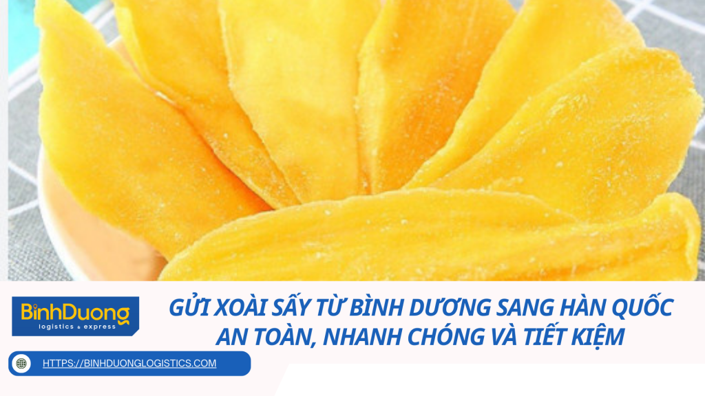 Gửi xoài sấy từ Bình Dương sang Hàn Quốc an toàn, nhanh chóng và tiết kiệm
