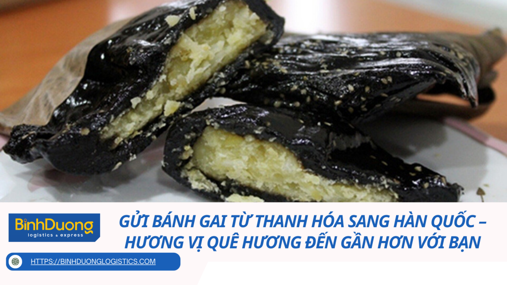 Gửi bánh gai từ Thanh Hóa sang Hàn Quốc – Hương vị quê hương đến gần hơn với bạn