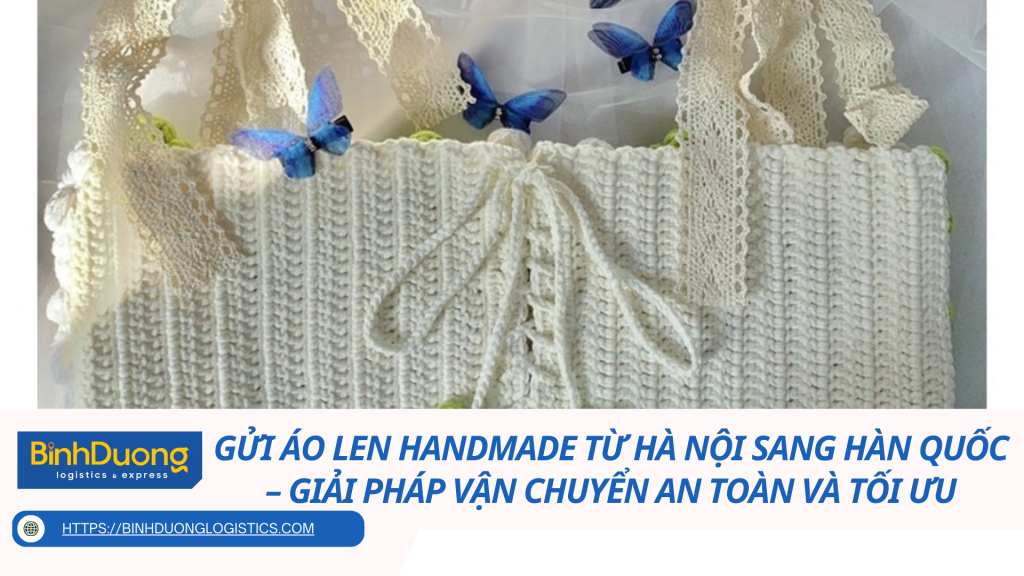 Gửi áo len handmade từ Hà Nội sang Hàn Quốc – Giải pháp vận chuyển an toàn và tối ưu