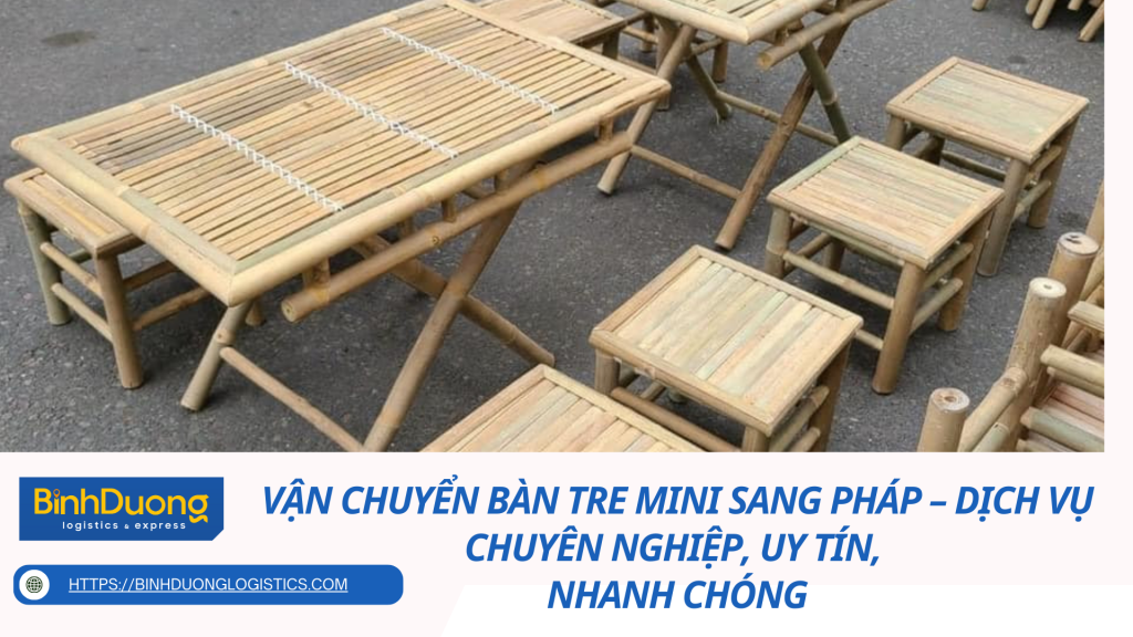 Vận Chuyển Bàn Tre Mini Sang Pháp – Dịch Vụ Chuyên Nghiệp, Uy Tín, Nhanh Chóng