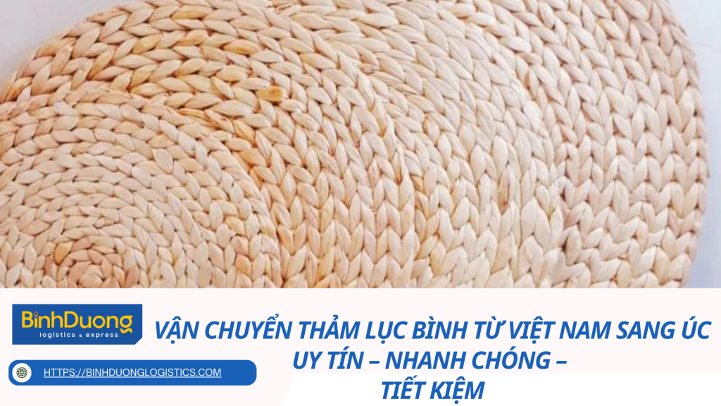 Vận chuyển thảm lục bình từ Việt Nam sang Úc uy tín – nhanh chóng – tiết kiệm
