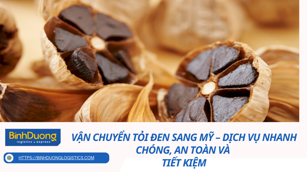 Vận Chuyển Tỏi Đen Sang Mỹ – Dịch Vụ Nhanh Chóng, An Toàn Và Tiết Kiệm