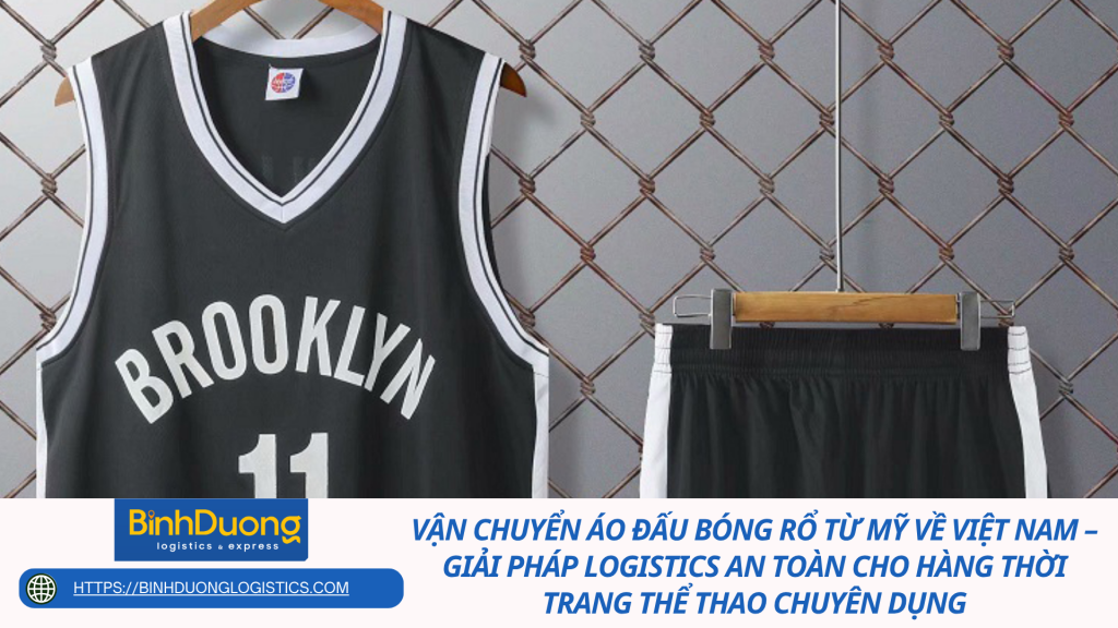 Vận chuyển áo đấu bóng rổ từ Mỹ về Việt Nam – Giải pháp logistics an toàn cho hàng thời trang thể thao chuyên dụng