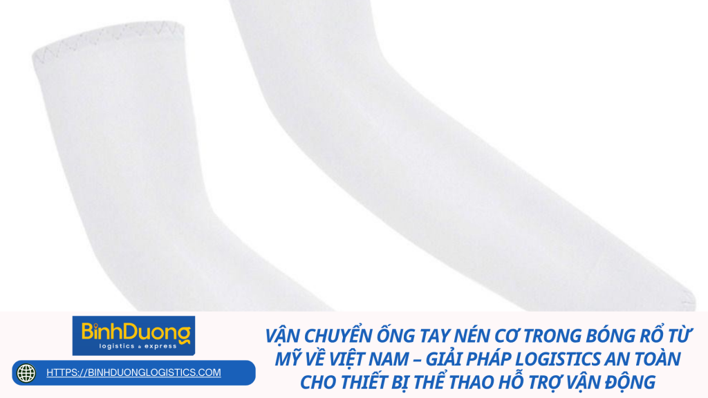Vận chuyển ống tay nén cơ trong bóng rổ từ Mỹ về Việt Nam – Giải pháp logistics an toàn cho thiết bị thể thao hỗ trợ vận động