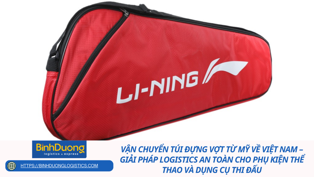 Vận chuyển túi đựng vợt từ Mỹ về Việt Nam – Giải pháp logistics an toàn cho phụ kiện thể thao và dụng cụ thi đấu