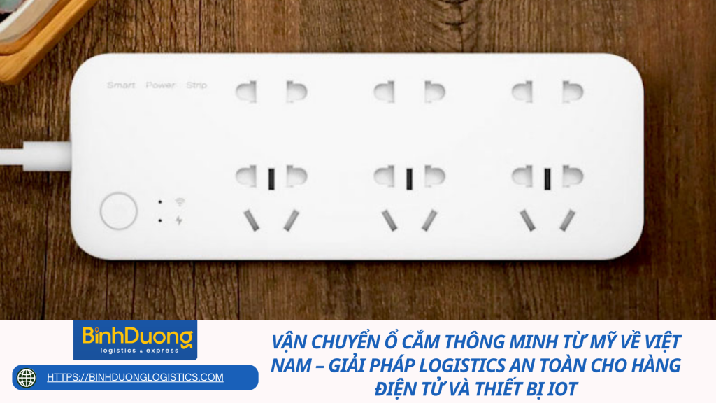 Vận chuyển ổ cắm thông minh từ Mỹ về Việt Nam – Giải pháp logistics an toàn cho hàng điện tử và thiết bị IoT