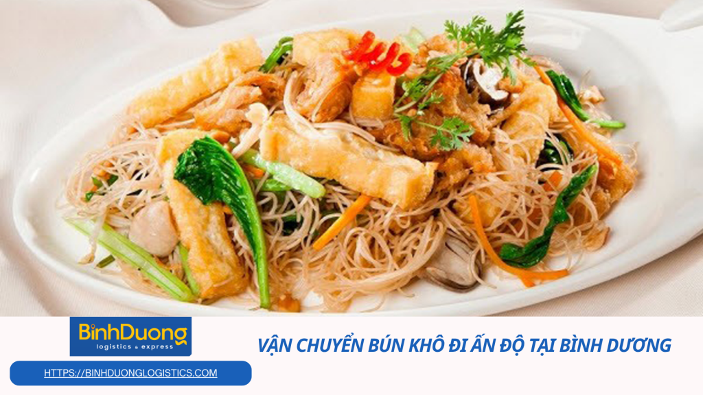 VẬN CHUYỂN BÚN KHÔ ĐI ẤN ĐỘ NHANH CHÓNG, AN TOÀN VÀ ĐẠT CHUẨN XUẤT KHẨU