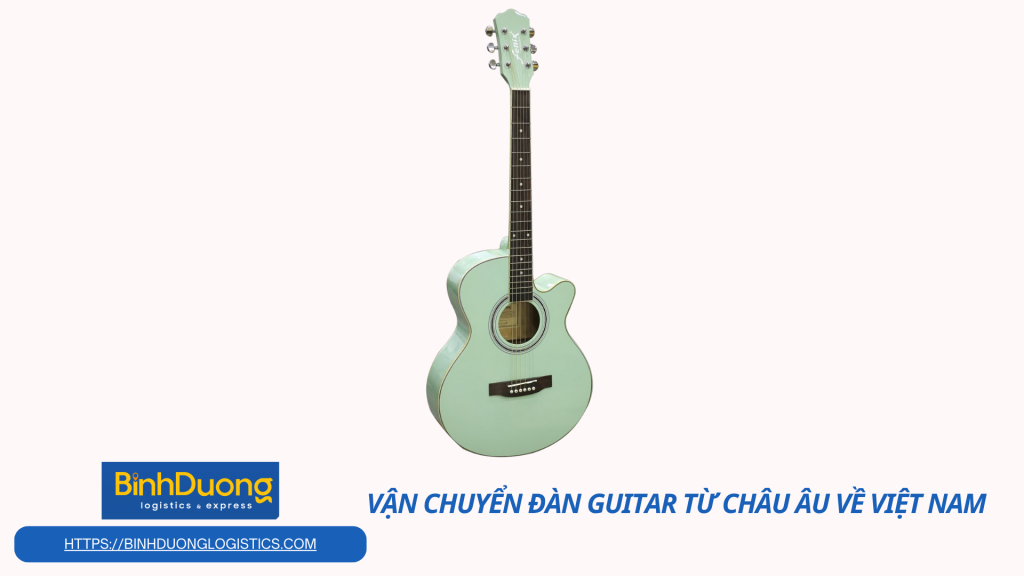 Vận chuyển đàn guitar từ châu Âu về Việt Nam