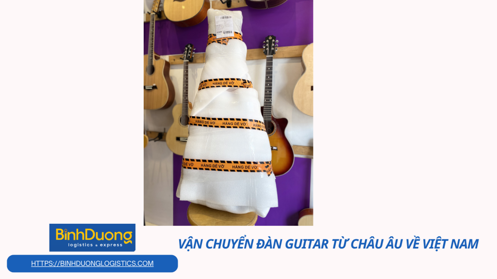 Vận chuyển đàn guitar từ châu Âu về Việt Nam