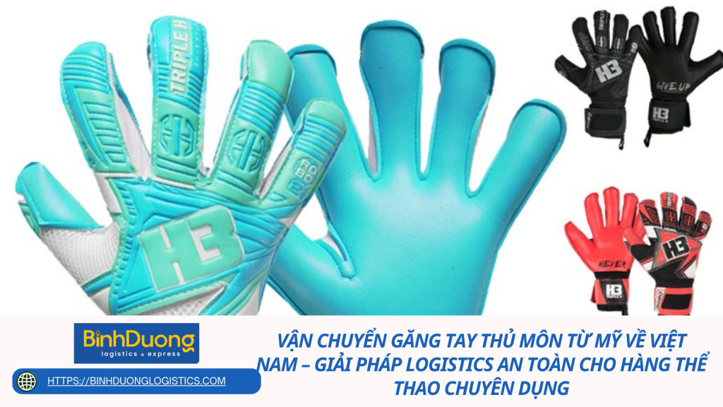 Vận chuyển găng tay thủ môn từ Mỹ về Việt Nam – Giải pháp logistics an toàn cho hàng thể thao chuyên dụng