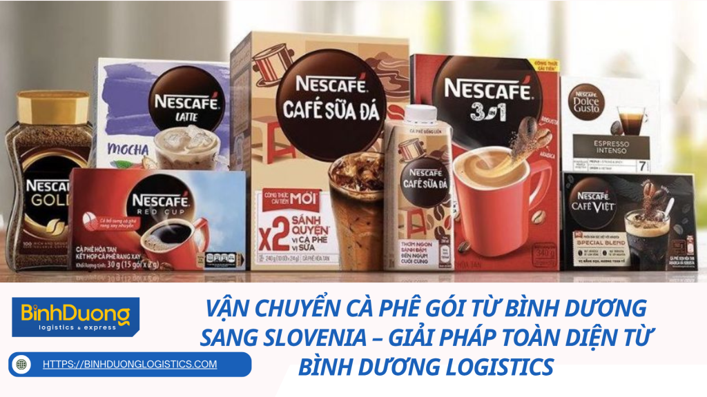 Vận chuyển cà phê gói từ Bình Dương sang Slovenia – Giải pháp toàn diện từ Bình Dương Logistics