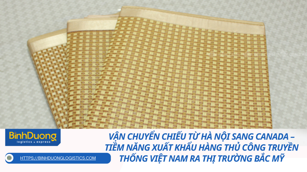 Vận chuyển chiếu từ Hà Nội sang Canada – Tiềm năng xuất khẩu hàng thủ công truyền thống Việt Nam ra thị trường Bắc Mỹ