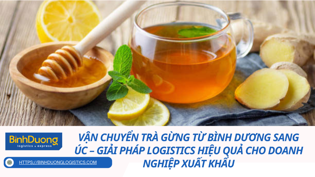Vận Chuyển Trà Gừng Từ Bình Dương Sang Úc – Giải Pháp Logistics Hiệu Quả Cho Doanh Nghiệp Xuất Khẩu