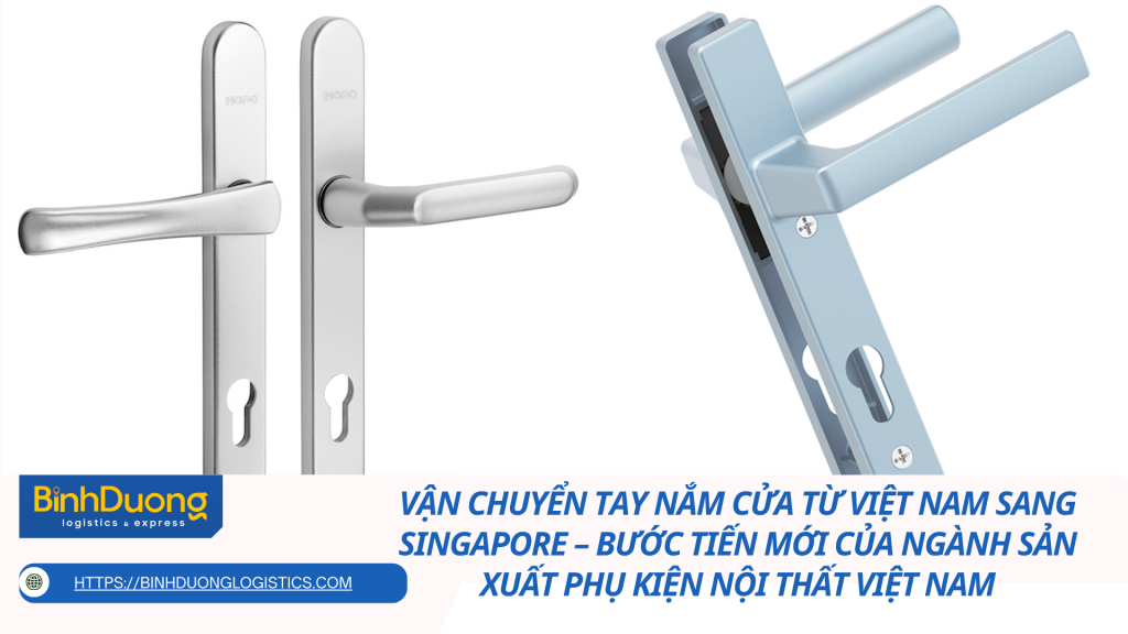 Vận chuyển tay nắm cửa từ Việt Nam sang Singapore – Bước tiến mới của ngành sản xuất phụ kiện nội thất Việt Nam