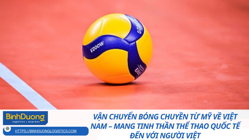 Vận chuyển bóng chuyền từ Mỹ về Việt Nam – Mang tinh thần thể thao quốc tế đến với người Việt