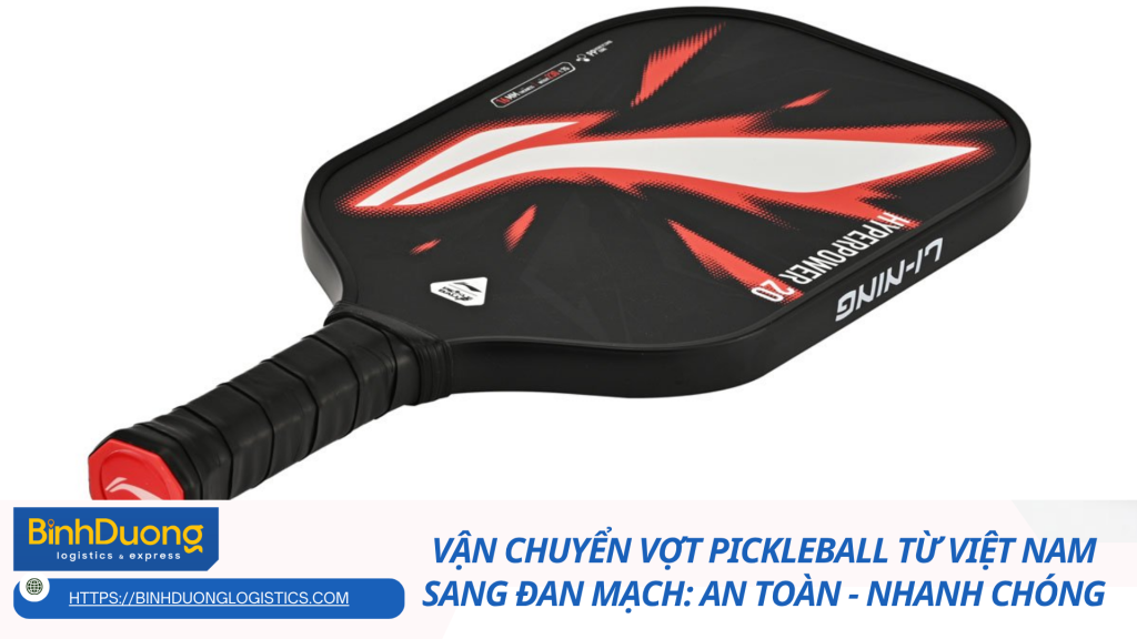 Vận chuyển vợt pickleball từ Việt Nam sang Đan Mạch: An toàn - nhanh chóng
