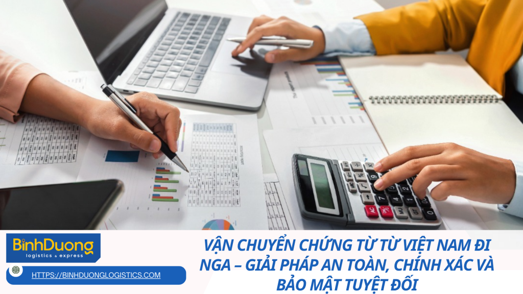 Vận chuyển chứng từ từ Việt Nam đi Nga – Giải pháp an toàn, chính xác và bảo mật tuyệt đối