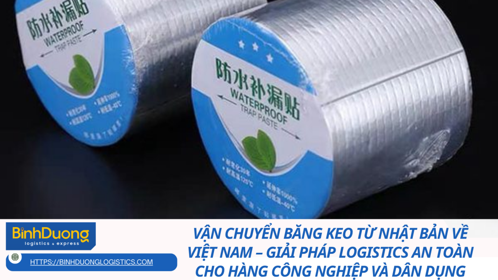 Vận chuyển băng keo từ Nhật Bản về Việt Nam – Giải pháp logistics an toàn cho hàng công nghiệp và dân dụng