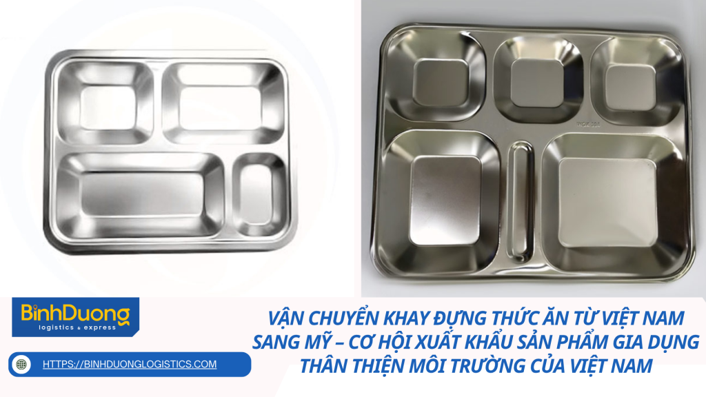 Vận chuyển khay đựng thức ăn từ Việt Nam sang Mỹ – Cơ hội xuất khẩu sản phẩm gia dụng thân thiện môi trường của Việt Nam