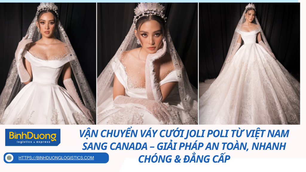 Vận chuyển váy cưới Joli Poli từ Việt Nam sang Canada – Giải pháp an toàn, nhanh chóng & đẳng cấp