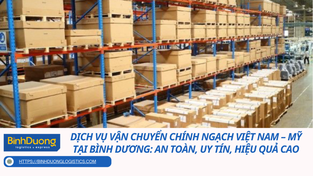 Dịch Vụ Vận Chuyển Chính Ngạch Việt Nam – Mỹ Tại Bình Dương: An Toàn, Uy Tín, Hiệu Quả Cao
