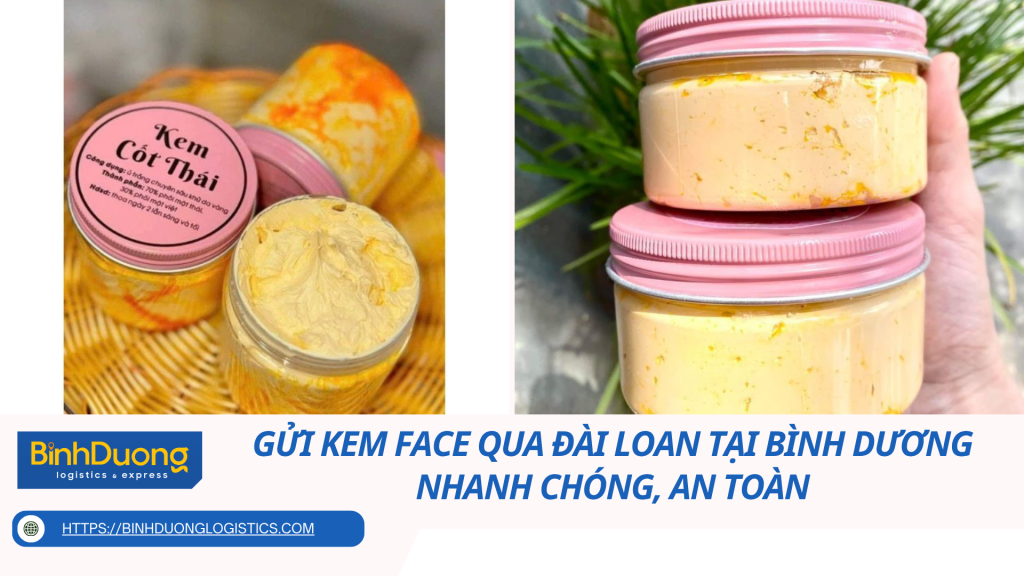 Gửi kem face qua Đài Loan tại Bình Dương – Nhanh chóng, an toàn