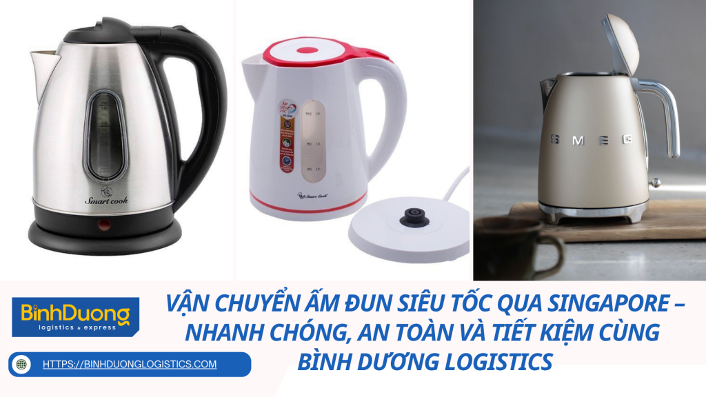 Vận chuyển ấm đun siêu tốc qua Singapore – Nhanh chóng, an toàn và tiết kiệm cùng Bình Dương Logistics