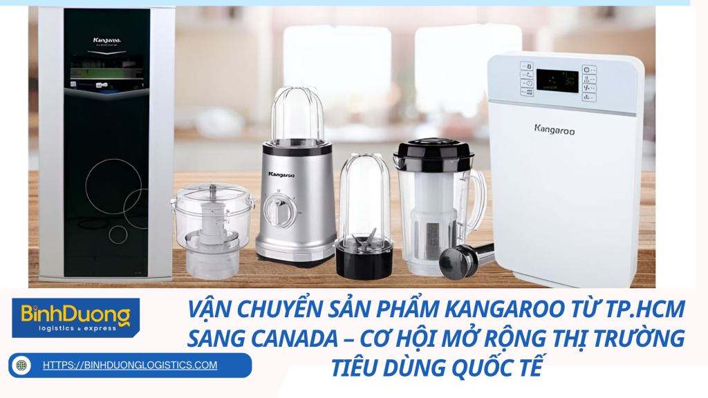 Vận chuyển sản phẩm Kangaroo từ TP.HCM sang Canada – Cơ hội mở rộng thị trường tiêu dùng quốc tế