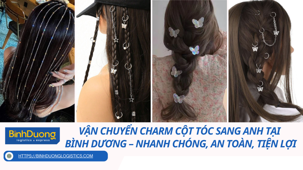 Vận Chuyển Charm Cột Tóc Sang Anh Tại Bình Dương – Nhanh Chóng, An Toàn, Tiện Lợi
