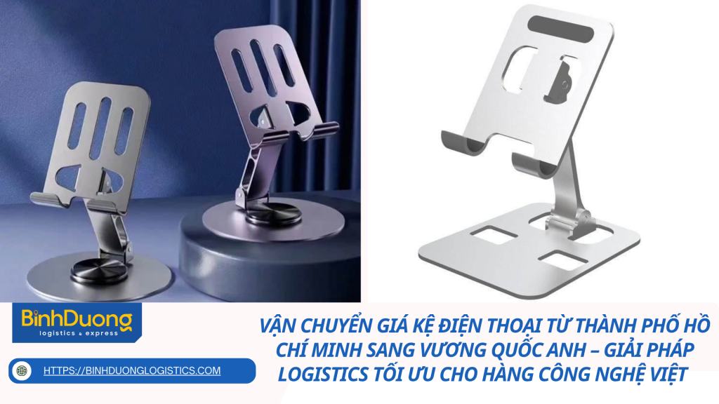 Vận chuyển giá kệ điện thoại từ Thành phố Hồ Chí Minh sang Vương quốc Anh – Giải pháp logistics tối ưu cho hàng công nghệ Việt 
