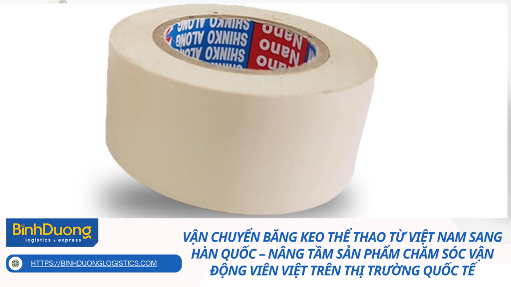 Vận chuyển băng keo thể thao từ Việt Nam sang Hàn Quốc – Nâng tầm sản phẩm chăm sóc vận động viên Việt trên thị trường quốc tế