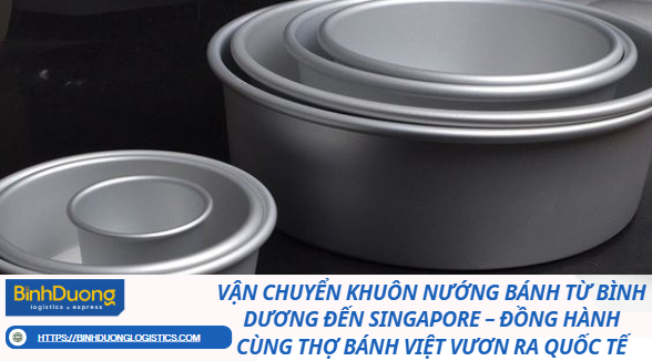 Vận Chuyển Khuôn Nướng Bánh Từ Bình Dương Đến Singapore