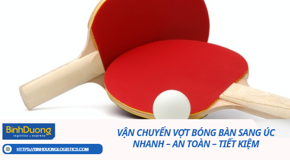 Vận chuyển vợt bóng bàn sang Úc nhanh – an toàn – tiết kiệm