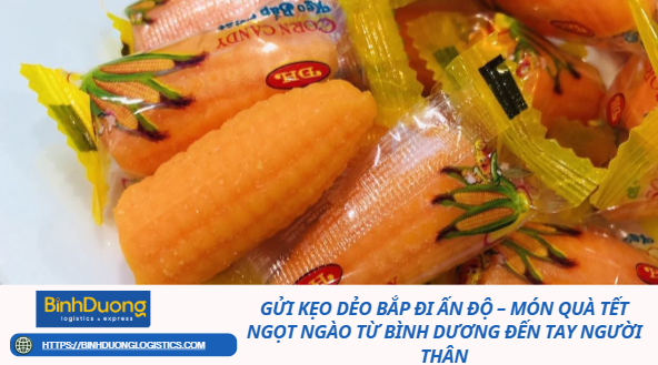 Gửi kẹo dẻo bắp đi Ấn Độ – Món quà Tết ngọt ngào từ Bình Dương đến tay người thân