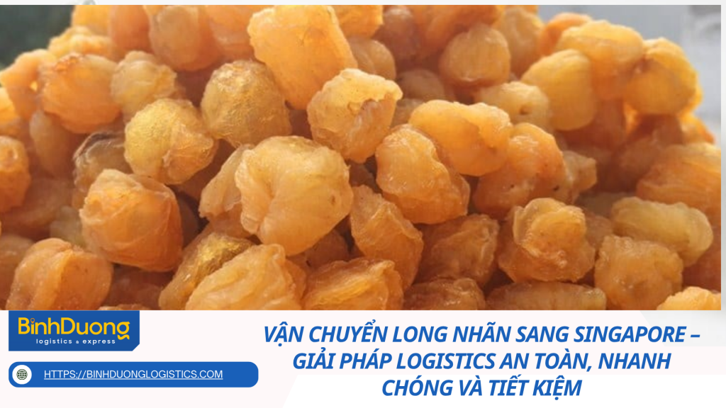 Vận chuyển long nhãn sang Singapore – Giải pháp logistics an toàn, nhanh chóng và tiết kiệm