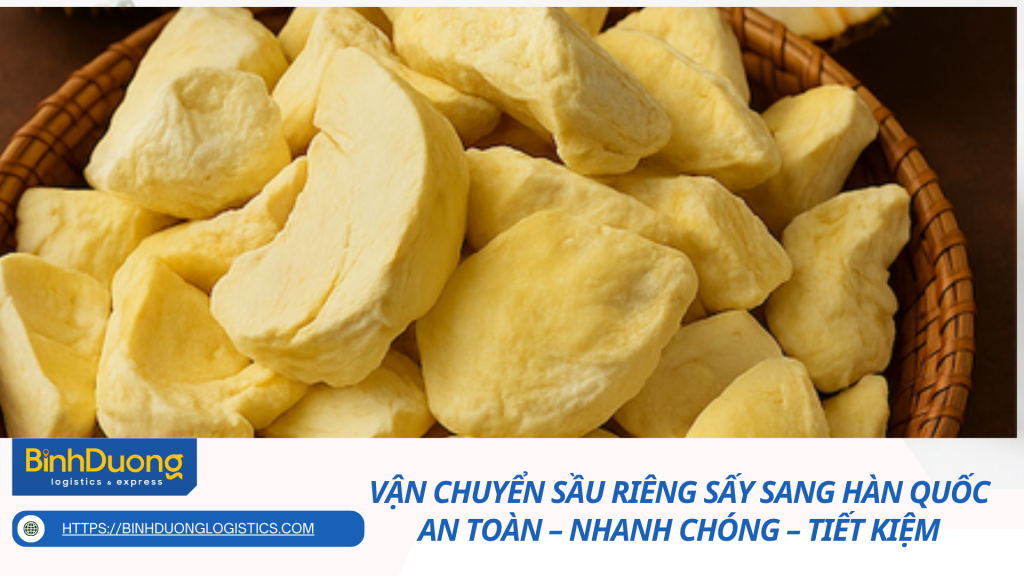 Vận chuyển sầu riêng sấy sang Hàn Quốc an toàn – nhanh chóng – tiết kiệm