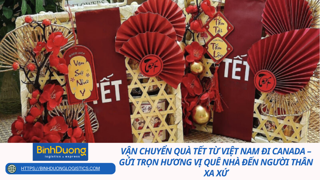 Vận chuyển quà tết từ Việt Nam đi Canada – Gửi trọn hương vị quê nhà đến người thân xa xứ