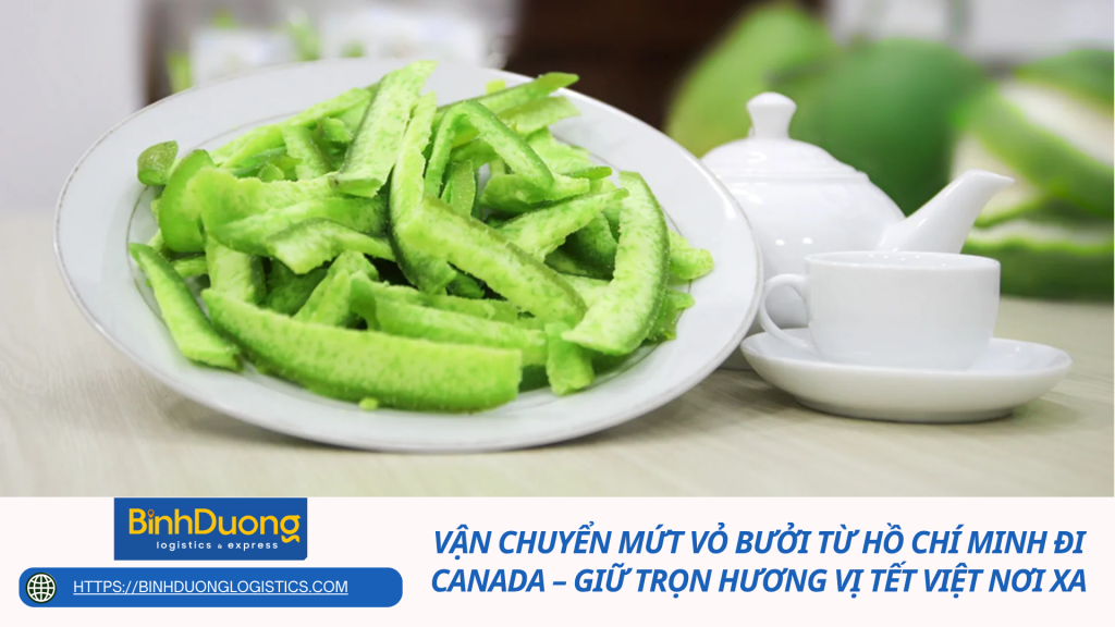 Vận chuyển mứt vỏ bưởi từ Hồ Chí Minh đi Canada – Giữ trọn hương vị Tết Việt nơi xa